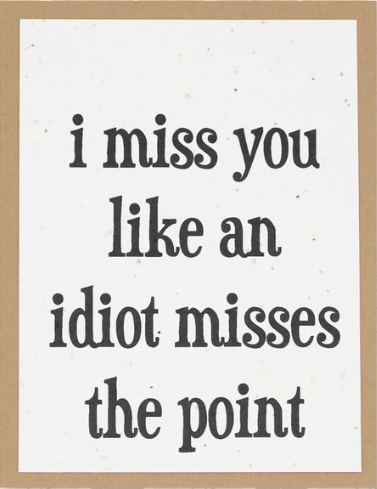 I Miss You Like An Idiot Misses the Point Card