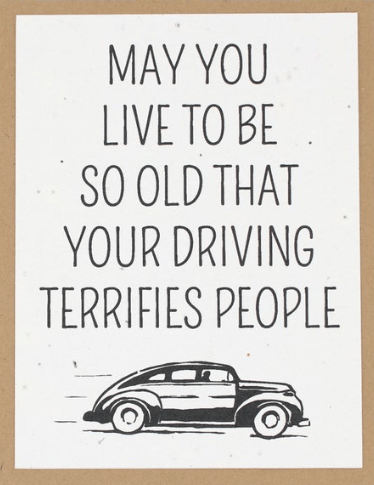 May You Live So Long That Your Driving Terrifies People